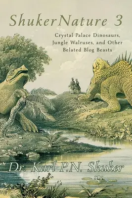 ShukerNatur (Buch 3): Kristallpalast-Dinosaurier, Dschungel-Walrösser und andere verspätete Blog-Bestien - ShukerNature (Book 3): Crystal Palace Dinosaurs, Jungle Walruses, and Other Belated Blog Beasts