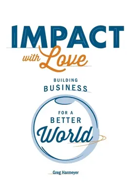 Wirkung mit Liebe: Aufbau von Unternehmen für eine bessere Welt - Impact with Love: Building Business for a Better World