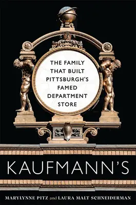 Kaufmann's: Die Familie, die Pittsburghs berühmtes Kaufhaus aufbaute - Kaufmann's: The Family That Built Pittsburgh's Famed Department Store