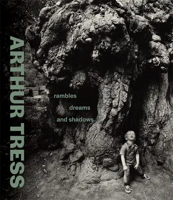 Arthur Tress: Streifzüge, Träume und Schatten - Arthur Tress: Rambles, Dreams, and Shadows