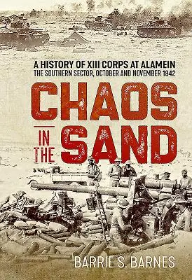 Chaos im Sand: Eine Geschichte des XIII. Korps in Alamein. Der südliche Sektor, Oktober und November 1942 - Chaos in the Sand: A History of XIII Corps at Alamein. the Southern Sector, October and November 1942