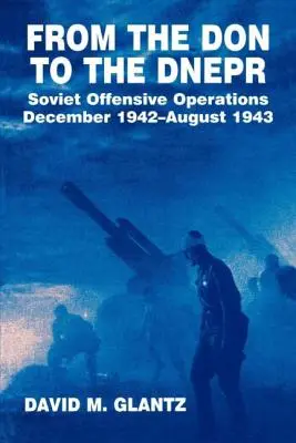 Vom Don zum Dnepr: Sowjetische Offensivoperationen, Dezember 1942 - August 1943 - From the Don to the Dnepr: Soviet Offensive Operations, December 1942 - August 1943