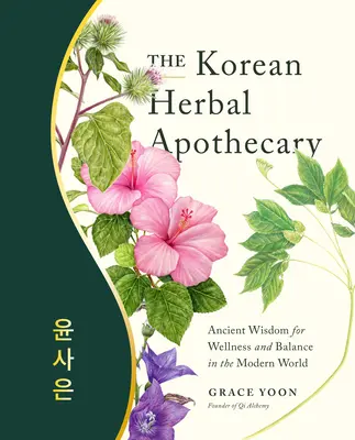 Die koreanische Kräuterapotheke: Uralte Weisheit für Wellness und Gleichgewicht in der modernen Welt - The Korean Herbal Apothecary: Ancient Wisdom for Wellness and Balance in the Modern World