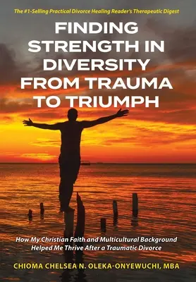 Stärke in der Vielfalt finden Vom Trauma zum Triumph: Wie mein christlicher Glaube und mein multikultureller Hintergrund mir nach einer traumatischen Scheidung halfen, zu überleben - Finding Strength in Diversity From Trauma to Triumph: How My Christian Faith and Multicultural Background Helped Me Thrive After a Traumatic Divorce