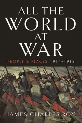 Die ganze Welt im Krieg: Menschen und Orte, 1914-1918 - All the World at War: People and Places, 1914-1918