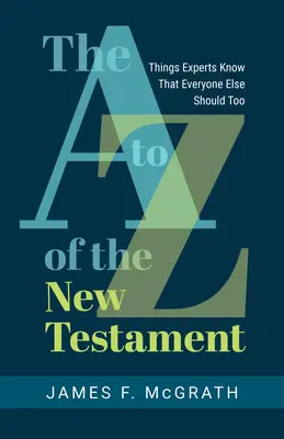 Das A bis Z des Neuen Testaments: Was Experten wissen und alle anderen auch wissen sollten - The A to Z of the New Testament: Things Experts Know That Everyone Else Should Too