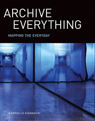 Alles archivieren: Kartierung des Alltäglichen - Archive Everything: Mapping the Everyday