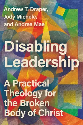 Behindernde Führung: Eine praktische Theologie für den zerbrochenen Leib Christi - Disabling Leadership: A Practical Theology for the Broken Body of Christ
