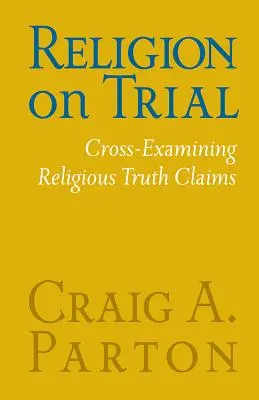 Religion auf dem Prüfstand: Religiöse Wahrheitsansprüche auf den Prüfstand stellen (Zweite Auflage) - Religion on Trial: Cross-Examining Religious Truth Claims (Second Edition)