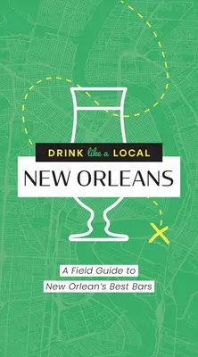 Trinken wie ein Einheimischer: New Orleans: Ein Reiseführer zu den besten Bars in New Orleans - Drink Like a Local: New Orleans: A Field Guide to New Orleans's Best Bars