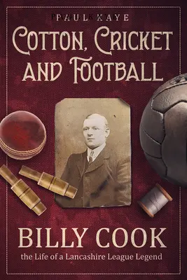 Baumwolle, Kricket und Fußball: Billy Cook, das Leben einer Legende der Lancashire-Liga - Cotton, Cricket and Football: Billy Cook, the Life of a Lancashire League Legend