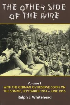 Die andere Seite des Drahtes: Band 1 - Mit dem deutschen XIV. Reservekorps an der Somme, September 1914-Juni 1916 - The Other Side of the Wire: Volume 1 - With the German XIV Reserve Corps on the Somme, September 1914-June 1916