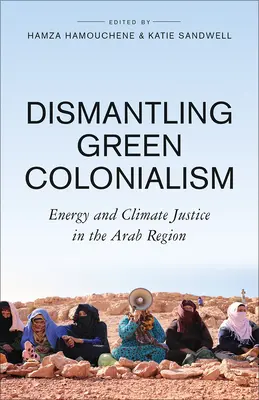 Abschaffung des grünen Kolonialismus: Energie und Klimagerechtigkeit in der arabischen Region - Dismantling Green Colonialism: Energy and Climate Justice in the Arab Region