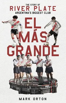 El El Ms Grande: Die Geschichte von River Plate, Argentiniens größtem Club - El El Ms Grande: The Story of River Plate, Argentina's Biggest Club