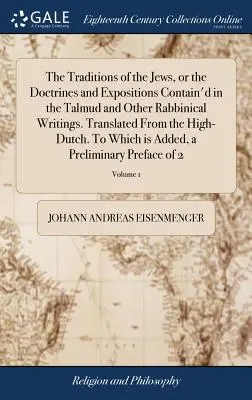 Die Überlieferungen der Juden, oder die Lehren und Darlegungen im Talmud und anderen rabbinischen Schriften. Übersetzt aus dem Hochniederländischen. Zu - The Traditions of the Jews, or the Doctrines and Expositions Contain'd in the Talmud and Other Rabbinical Writings. Translated From the High-Dutch. To