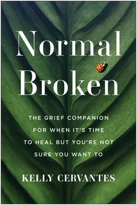 Normal gebrochen: Der Trauerbegleiter für die Zeit der Heilung, wenn Sie nicht sicher sind, ob Sie es wollen - Normal Broken: The Grief Companion for When It's Time to Heal But You're Not Sure You Want to