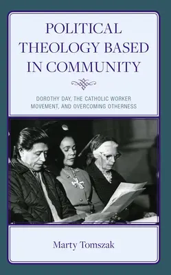 Politische Theologie in der Gemeinschaft: Dorothy Day, die katholische Arbeiterbewegung und die Überwindung des Andersseins - Political Theology Based in Community: Dorothy Day, the Catholic Worker Movement, and Overcoming Otherness