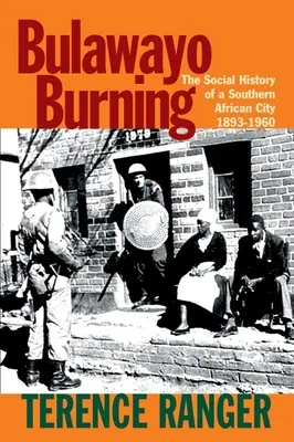 Bulawayo brennt: Die Sozialgeschichte einer Stadt im südlichen Afrika, 1893-1960 - Bulawayo Burning: The Social History of a Southern African City, 1893-1960