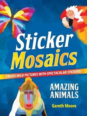 Sticker Mosaics: Erstaunliche Tiere: Erstelle wilde Bilder mit spektakulären Stickern! - Sticker Mosaics: Amazing Animals: Create Wild Pictures with Spectacular Stickers!