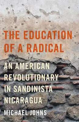 Die Erziehung eines Radikalen - Ein amerikanischer Revolutionär im sandinistischen Nicaragua - Education of a Radical - An American Revolutionary in Sandinista Nicaragua