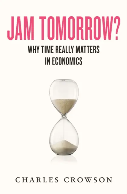 Marmelade morgen? - Warum Zeit in der Wirtschaft wirklich wichtig ist - Jam Tomorrow? - Why time really matters in economics