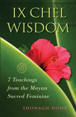 Ix Chel Weisheit: 7 Lehren des heiligen Weiblichen der Maya - Ix Chel Wisdom: 7 Teachings from the Mayan Sacred Feminine