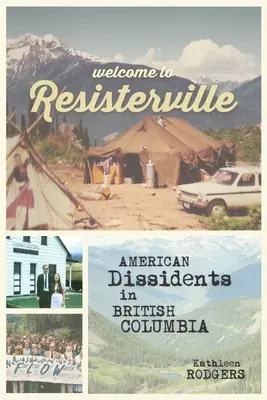 Willkommen in Resisterville: Amerikanische Dissidenten in Britisch-Kolumbien - Welcome to Resisterville: American Dissidents in British Columbia