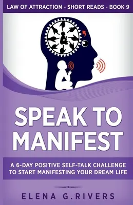 Sprich, um zu manifestieren: Eine 6-tägige Herausforderung für positive Selbstgespräche, um Ihr Traumleben zu manifestieren - Speak to Manifest: A 6-Day Positive Self-Talk Challenge to Start Manifesting Your Dream Life