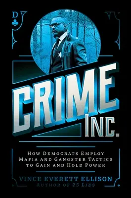 Crime Inc: Wie Demokraten mit Mafia- und Gangstertaktiken an die Macht kommen und sie behalten - Crime Inc.: How Democrats Employ Mafia and Gangster Tactics to Gain and Hold Power