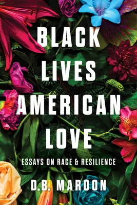 Schwarzes Leben, amerikanische Liebe: Essays über Ethnie und Resilienz - Black Lives, American Love: Essays on Race and Resilience