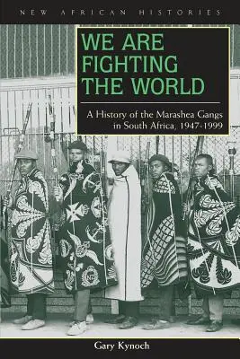 Wir kämpfen gegen die Welt: Eine Geschichte der Marashea-Banden in Südafrika, 1947-1999 - We Are Fighting the World: A History of the Marashea Gangs in South Africa, 1947-1999