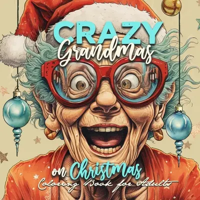 Crazy Grandmas on Christmas Malbuch für Erwachsene: Oma Portrait Malbuch Oma lustig Malbuch alte Gesichter Weihnachten Malbuch Gra - Crazy Grandmas on Christmas Coloring Book for Adults: Grandma Portrait Coloring Book Grandma funny Coloring Book old faces Christmas Coloring Book Gra