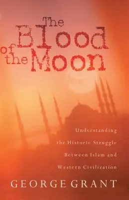 Das Blut des Mondes: Zum Verständnis des historischen Kampfes zwischen dem Islam und der westlichen Zivilisation - The Blood of the Moon: Understanding the Historic Struggle Between Islam and Western Civilization