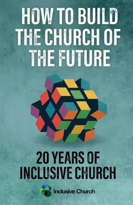 Wie man die Kirche der Zukunft baut: 20 Jahre integrative Kirche - How to Build the Church of the Future: 20 Years of Inclusive Church