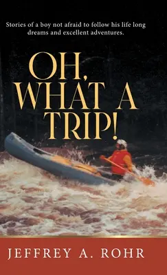 Oh, What a Trip!: Geschichten eines Jungen, der keine Angst hat, seinen Lebensträumen und großartigen Abenteuern zu folgen. - Oh, What a Trip!: Stories of a boy not afraid to follow his life long dreams and excellent adventures.
