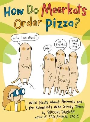 Wie bestellen Erdmännchen Pizza? Wilde Tatsachen über Tiere und die Wissenschaftler, die sie erforschen - How Do Meerkats Order Pizza?: Wild Facts about Animals and the Scientists Who Study Them