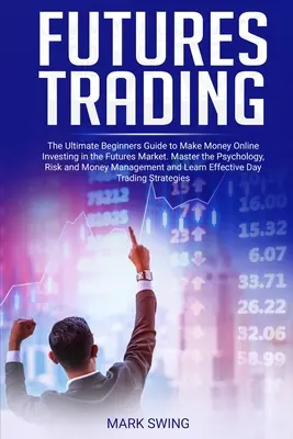 Futures-Handel: Der ultimative Leitfaden für Anfänger, um online Geld zu verdienen, indem Sie in den Futures-Markt investieren. Meistern Sie die Psychologie, das Risiko und die - Futures Trading: The Ultimate Beginners Guide to Make Money Online Investing in the Futures Market. Master the Psychology, Risk and Mon
