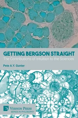 Bergson richtig verstehen: Der Beitrag der Intuition zu den Wissenschaften - Getting Bergson Straight: The Contributions of Intuition to the Sciences