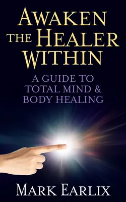 Erwecke den inneren Heiler: Ein Leitfaden zur vollständigen Heilung von Geist und Körper - Awaken the Healer Within: A Guide to Total Mind & Body Healing