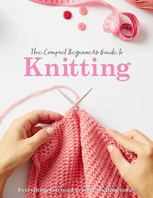 Der kompakte Leitfaden zum Stricken für Anfänger - The Compact Beginner's Guide to Knitting