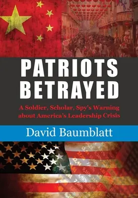 Der verratene Patriot: Die Warnung eines Soldaten, Gelehrten und Spions vor Amerikas Führungskrise - Patriot's Betrayed: A Soldier, Scholar, Spy's Warning about Americas Leadership Crisis