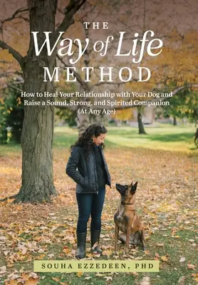 Die Way of Life-Methode: Wie Sie Ihre Beziehung zu Ihrem Hund heilen und einen gesunden, starken und temperamentvollen Gefährten erziehen (in jedem Alter) - The Way of Life Method: How to Heal Your Relationship with Your Dog and Raise a Sound, Strong, and Spirited Companion (At Any Age)