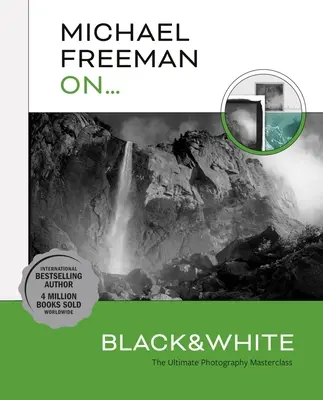 Michael Freeman über... Schwarz & Weiß: Die ultimative Meisterklasse der Fotografie - Michael Freeman On... Black & White: The Ultimate Photography Masterclass