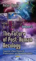 Die Zukunft der posthumanen Aerologie - Auf dem Weg zu einer neuen Theorie der Vorhersagbarkeit und Nichtvorhersagbarkeit -- Band 2 - Future of Post-Human Aerology - Towards a New Theory of Predictability & Nonpredictability -- Volume 2