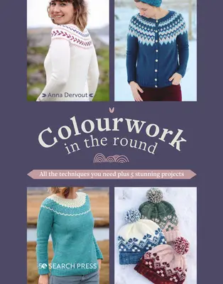 Colourwork in the Round: Alle Techniken, die Sie brauchen, plus 5 atemberaubende Projekte - Colourwork in the Round: All the Techniques You Need Plus 5 Stunning Projects