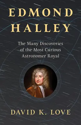 Edmond Halley: Die vielen Entdeckungen des kuriosesten königlichen Astronomen - Edmond Halley: The Many Discoveries of the Most Curious Astronomer Royal