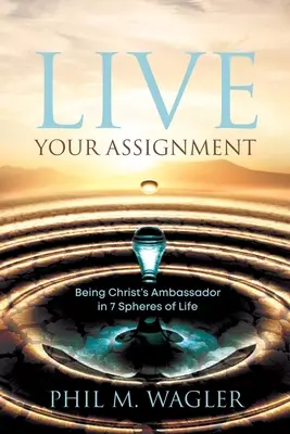 Lebe deine Aufgabe: Botschafter Christi in 7 Lebensbereichen sein - Live Your Assignment: Being Christ's Ambassador in 7 Spheres of Life