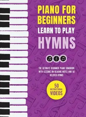 Klavier für Anfänger - Lernen Sie Hymnen zu spielen: Das ultimative Klavierliederbuch für Anfänger mit Lektionen zum Notenlesen und 50 beliebten Hymnen - Piano for Beginners - Learn to Play Hymns: The Ultimate Beginner Piano Songbook with Lessons on Reading Notes and 50 Beloved Hymns