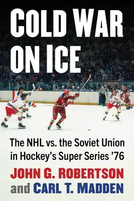 Kalter Krieg auf dem Eis: Die NHL gegen die Sowjetunion in der Eishockey-Superserie '76 - Cold War on Ice: The NHL Versus the Soviet Union in Hockey's Super Series '76