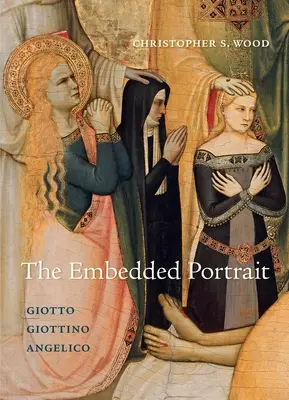 Das eingebettete Porträt: Giotto, Giottino, Angelico - The Embedded Portrait: Giotto, Giottino, Angelico